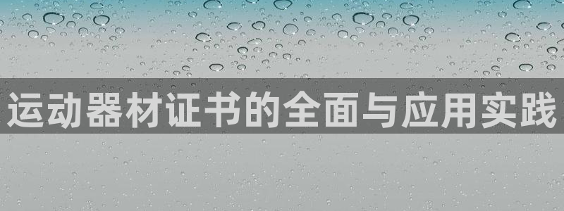 好博体育官网下载招商电话地址是多少：运动器材证书的全面与应用