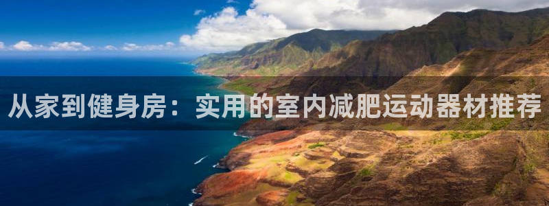 好博体育官方正版app娱乐首页官网下载：从家到健身房：实用的