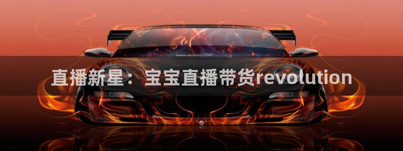 球神体育在线直播：直播新星：宝宝直播带货revolution
