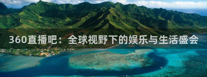 球神直播体育：360直播吧：全球视野下的娱乐与生活盛会